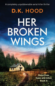 Title: Her Broken Wings: A completely unputdownable serial killer thriller, Author: D K Hood