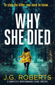 Title: Why She Died: A completely unputdownable crime thriller, Author: J G Roberts