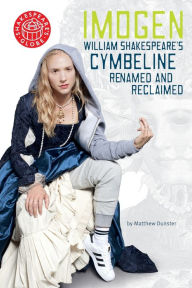 Title: Imogen: William Shakespeares Cymbeline Renamed and Reclaimed, Author: Matthew Dunster