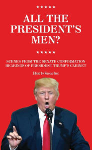 Title: All The President's Men?: Scenes from the Senate Confirmation Hearings of President Trumps cabinet, Author: Nicolas Kent