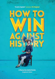 Title: How To Win Against History (Annotated Script Edition): Annotated Script Edition, Author: Kesselberg Ensemble