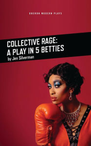 Title: Collective Rage: A Play in Five Betties, Author: Jen Silverman