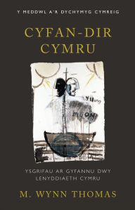 Title: Cyfan-dir Cymru: Ysgrifau ar Gyfannu Dwy Lenyddiaeth Cymru, Author: M. Wynn Thomas