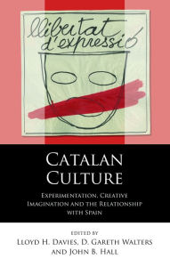 Title: Catalan Culture: Experimentation, Creative Imagination and the Relationship with Spain, Author: Lloyd Hughes Davies