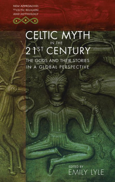 Celtic Myth in the 21st Century: The Gods and their Stories in a Global Perspective