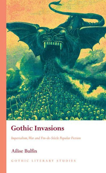 Gothic Invasions: Imperialism, War and Fin-de-Siècle Popular Fiction