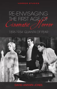 Title: Re-envisaging the First Age of Cinematic Horror, 1896-1934: Quanta of Fear, Author: David Annwn Jones