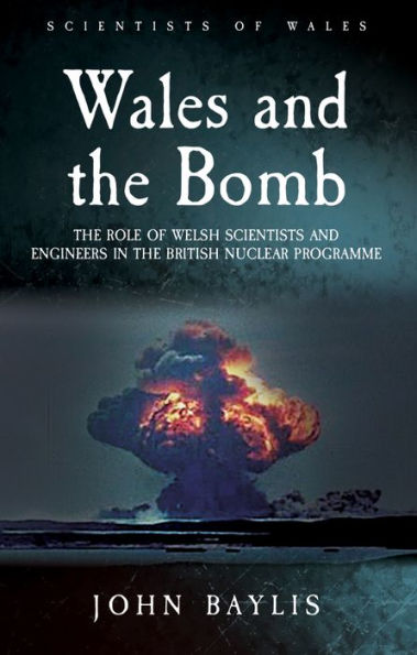 Wales and the Bomb: Role of Welsh Scientists Engineers UK Nuclear Programme