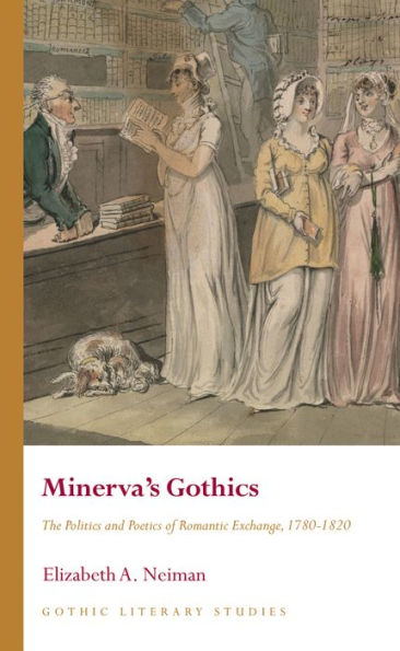 Minerva's Gothics: The Politics and Poetics of Romantic Exchange, 1780-1820