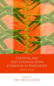 Title: Colonial and Post-Colonial Goan Literature in Portuguese: Woven Palms, Author: Paul Michael Melo e Castro