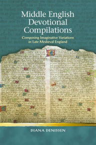 Title: Middle English Devotional Compilations: Composing Imaginative Variations in Late Medieval England, Author: Diana Denissen