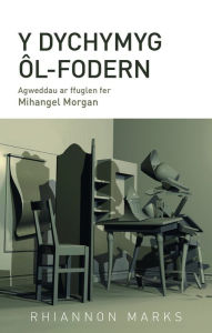 Title: Y Dychymyg Ôl-Fodern: Agweddau ar ffuglen fer Mihangel Morgan, Author: Rhiannon Marks