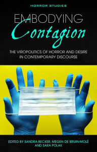 Title: Embodying Contagion: The Viropolitics of Horror and Desire in Contemporary Discourse, Author: Sandra Becker