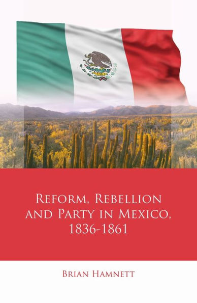 Reform, Rebellion and Party Mexico, 1836-1861
