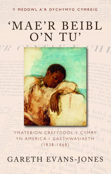 'Mae'r Beibl o'n tu': Ymatebion crefyddol y Cymry yn America i gaethwasiaeth (1838-1868)