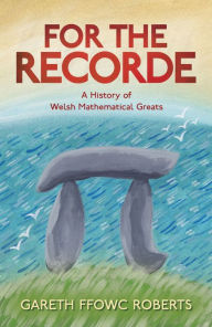 Title: For the Recorde: A Welsh History of Mathematical Greats, Author: Gareth Ffowc Roberts
