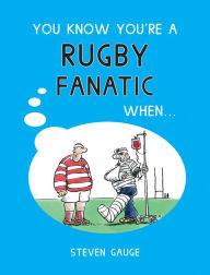 Title: You Know You're a Rugby Fanatic When..., Author: Steven Gauge