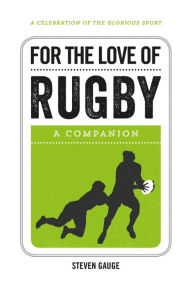 Title: For the Love of Rugby: A Companion, Author: Steven Gauge