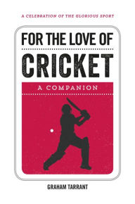 Title: For the Love of Cricket: A Companion, Author: Graham Tarrant