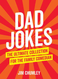 Title: Dad Jokes: The Ultimate Collection for the Family Comedian, Author: Jim Chumley