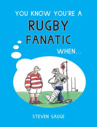 Title: You Know You're a Rugby Fanatic When..., Author: Steven Gauge