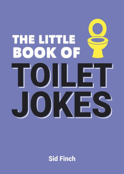 The Little Book Of Toilet Jokes: The Ultimate Collection of Crappy Jokes, Number One-Liners and Hilarious Cracks