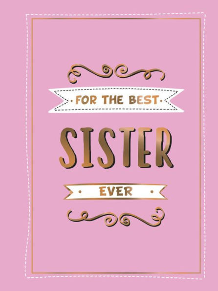 For the Best Sister Ever: The Perfect Gift to Give to Your Favourite Sibling