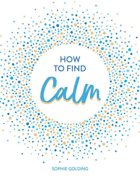 How To Find Calm: Inspiration and Advice for a More Peaceful Life