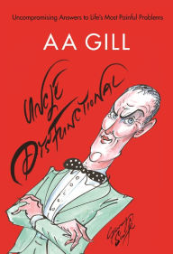 Title: Uncle Dysfunctional: Uncompromising Answers to Life's Most Painful Problems, Author: A. A. Gill