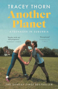 Title: Another Planet: A Teenager in Suburbia, Author: Tracey Thorn