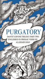 Title: Purgatory: Dante's Divine Trilogy Part Two, Englished in Prosaic Verse by Alasdair Gray, Author: Dante Alighieri