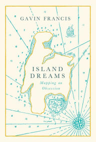Ibook free downloads Island Dreams: Mapping an Obsession by Gavin Francis 9781786898180 ePub DJVU (English Edition)