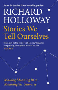 Free books to download to kindle fire Stories We Tell Ourselves: Making Meaning in a Meaningless Universe 9781786899941 by Richard Holloway  in English