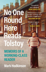 Title: No One Round Here Reads Tolstoy: Memoirs of a Working-Class Reader, Author: Mark Hodkinson
