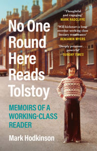 Title: No One Round Here Reads Tolstoy: Memoirs of a Working-Class Reader, Author: Mark Hodkinson