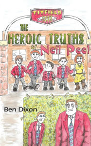 Title: The Heroic Truths of Neil Peel, Author: Ben Dixon