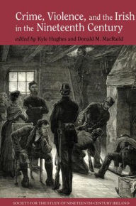 Title: Crime, Violence and the Irish in the Nineteenth Century, Author: Kyle Hughes