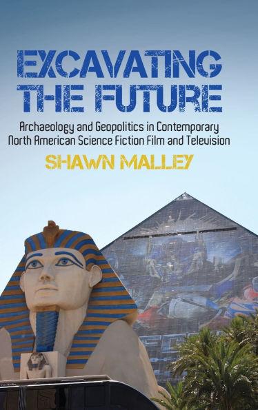 Excavating the Future: Archaeology and Geopolitics in Contemporary North American Science Fiction Film and Television