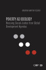 Poverty as Ideology: Rescuing Social Justice from Global Development Agendas