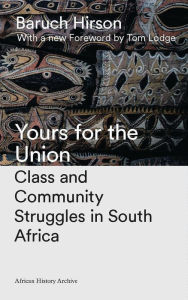 Title: Yours for the Union: Class and Community Struggles in South Africa, Author: Baruch Hirson