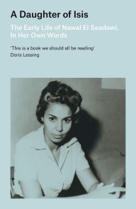 Title: A Daughter of Isis: The Early Life of Nawal El Saadawi, in Her Own Words, Author: Nawal El Saadawi