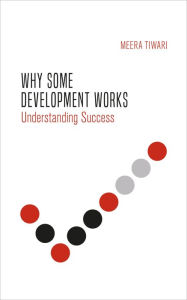 Title: Why Some Development Works: Understanding Success, Author: Meera Tiwari