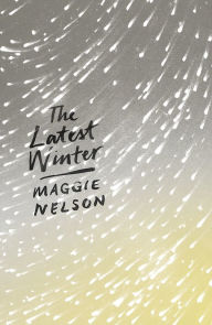 Title: The Latest Winter, Author: Maggie Nelson
