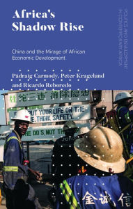 Title: Africa's Shadow Rise: China and the Mirage of African Economic Development, Author: Pádraig Carmody