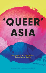 Title: Queer Asia: Decolonising and Reimagining Sexuality and Gender, Author: Matthew Waites