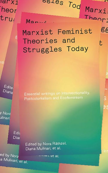 Marxist-Feminist Theories and Struggles Today: Essential writings on Intersectionality, Postcolonialism Ecofeminism