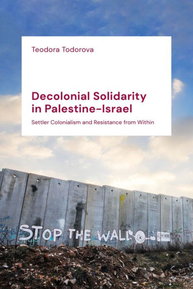 Decolonial Solidarity Palestine-Israel: Settler Colonialism and Resistance from Within