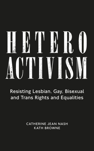 Heteroactivism: Resisting Lesbian, Gay, Bisexual and Trans Rights Equalities