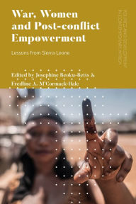 Title: War, Women and Post-conflict Empowerment: Lessons from Sierra Leone, Author: Josephine Beoku-Betts