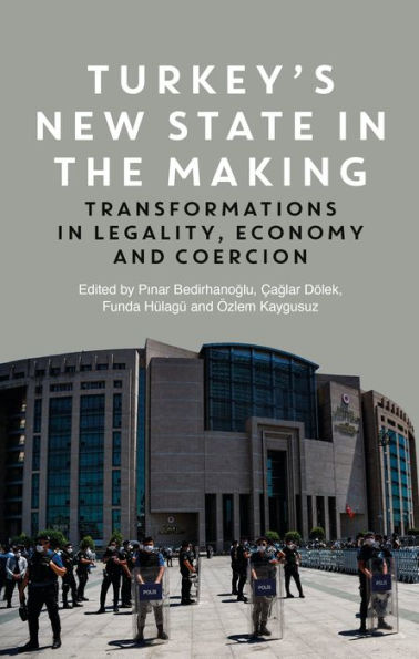 Turkey's New State in the Making: Transformations in Legality, Economy and Coercion